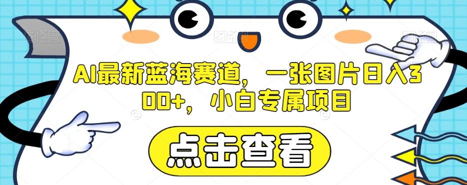 AI最新蓝海赛道，一张图片日入300+，小白专属项目【揭秘】-简创项目网