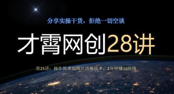 才霄网创28讲第25讲：操作简单的图片清晰技术，2分钟赚10块钱-简创项目网