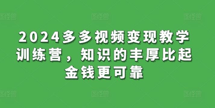 2024多多视频变现教学训练营，知识的丰厚比起金钱更可靠-简创项目网