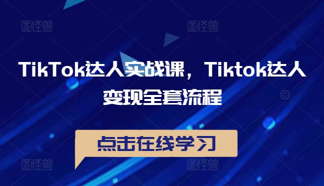 TikTok达人实战课，Tiktok达人变现全套流程-简创项目网