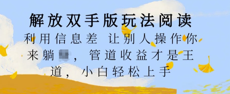 解放双手版玩法阅读，利用信息差让别人操作你来躺Z，管道收益才是王道，小白轻松上手【揭秘】-简创项目网