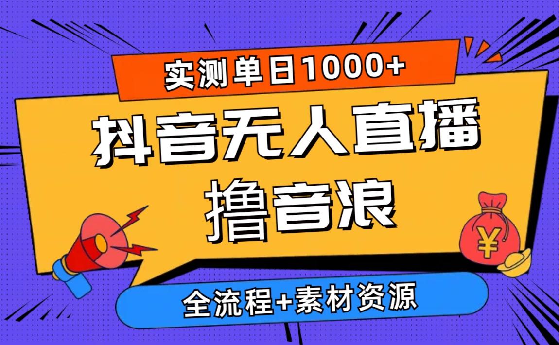 2024抖音无人直播撸音浪新玩法 日入1000+ 全流程+素材资源-简创项目网