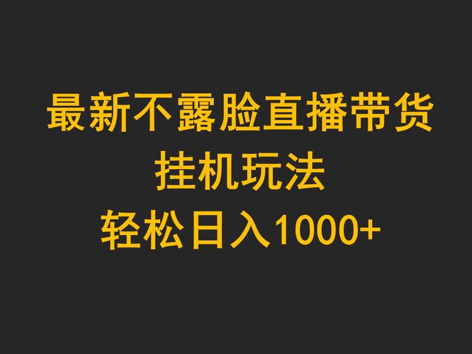 (9897期)最新不露脸直播带货，挂机玩法，轻松日入1000+-简创项目网