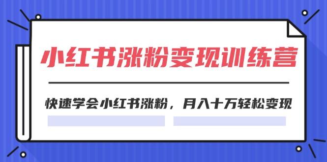 2024小红书涨粉变现训练营，快速学会小红书涨粉，月入十万轻松变现(40节-简创项目网