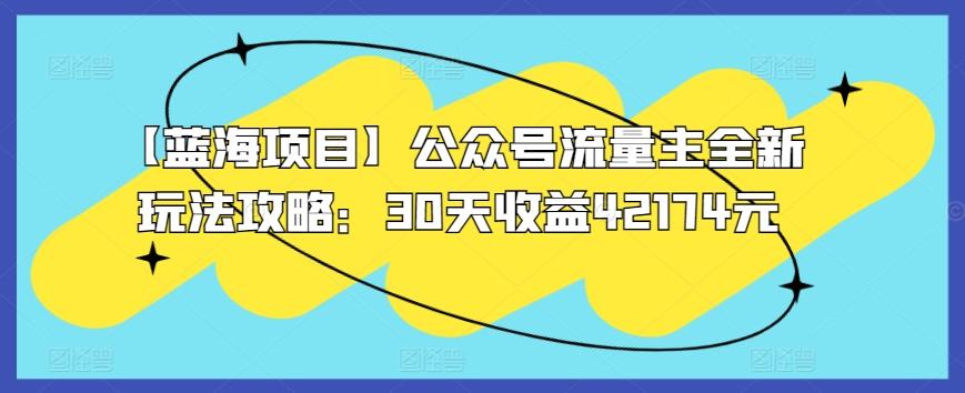 【蓝海项目】公众号流量主全新玩法攻略：30天收益42174元【揭秘】-简创项目网