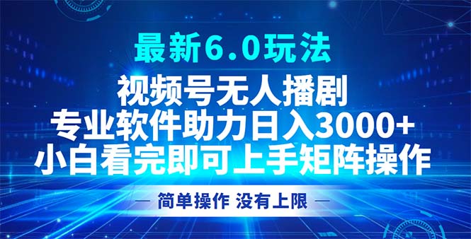 视频号最新6.0玩法，无人播剧，轻松日入3000+-简创项目网