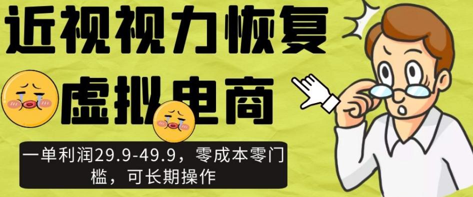 近视视力恢复虚拟电商，一单利润29.9-49.9，零成本零门槛，可长期操作【揭秘】-简创项目网