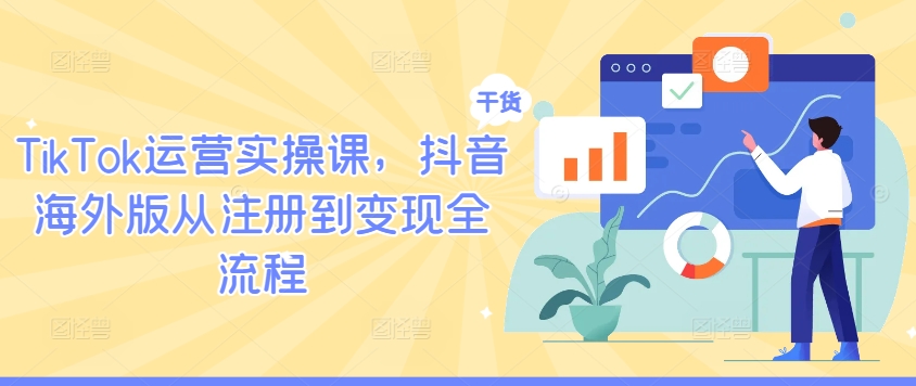 TikTok运营实操课，抖音海外版从注册到变现全流程-简创项目网