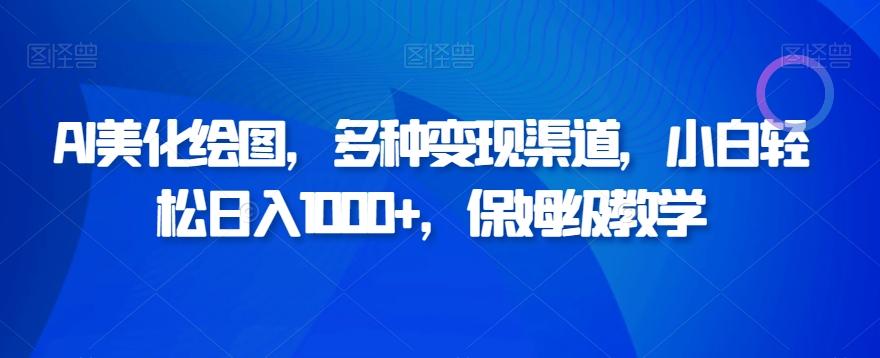 AI美化绘图，多种变现渠道，小白轻松日入1000+，保姆级教学-简创项目网
