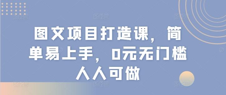 图文项目打造课，简单易上手，0元无门槛人人可做-简创项目网