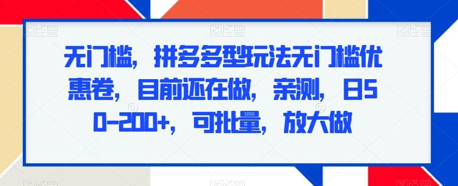 无门槛，拼多多型玩法无门槛优惠卷，目前还在做，亲测，日50-200+，可批量，放大做-简创项目网