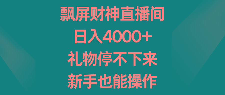 飘屏财神直播间，日入4000+，礼物停不下来，新手也能操作-简创项目网