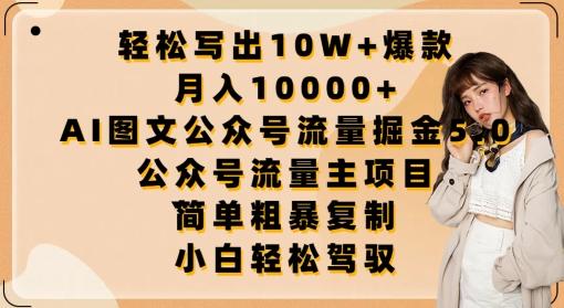 轻松写出10W+爆款，月入10000+，AI图文公众号流量掘金5.0.公众号流量主项目【揭秘】-简创项目网