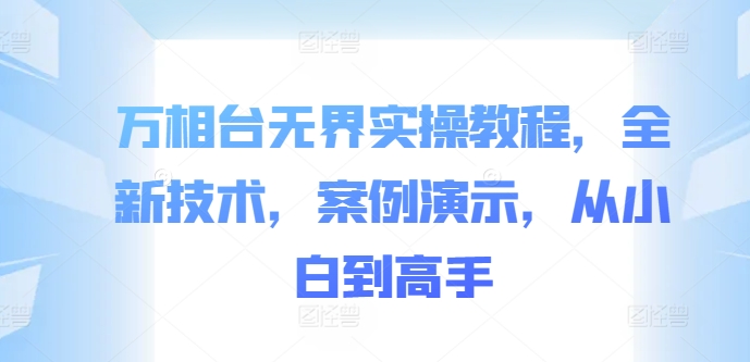 万相台无界实操教程，全新技术，案例演示，从小白到高手-简创项目网