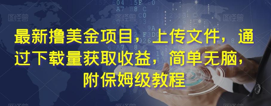 最新撸美金项目，上传文件，通过下载量获取收益，简单无脑，附保姆级教程【揭秘】-简创项目网