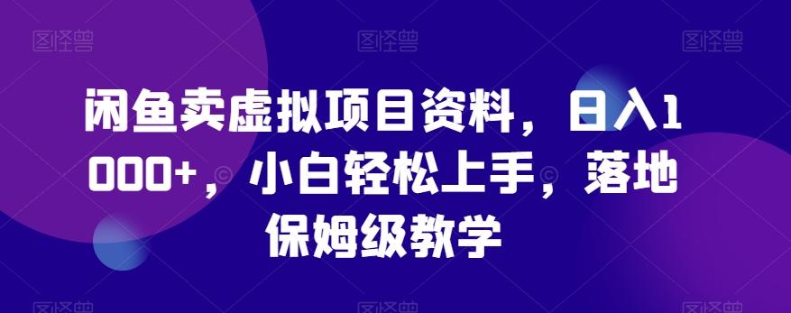 闲鱼卖虚拟项目资料，日入1000+，小白轻松上手，落地保姆级教学-简创项目网