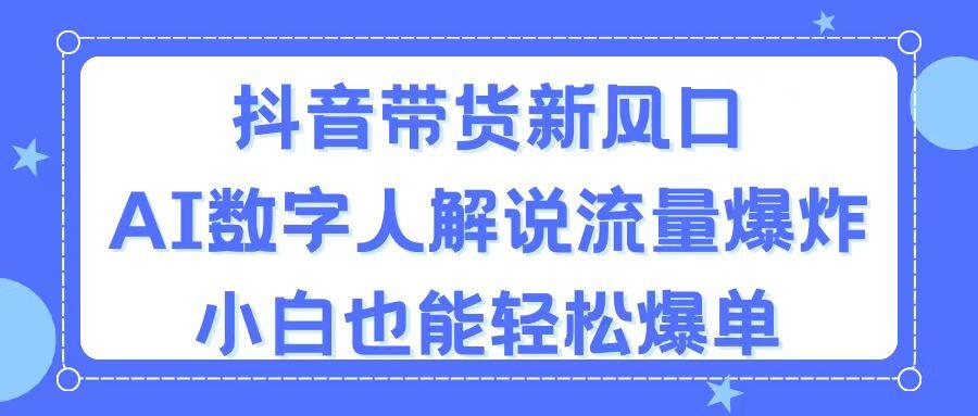 抖音带货新风口，AI数字人解说，流量爆炸，小白也能轻松爆单-简创项目网