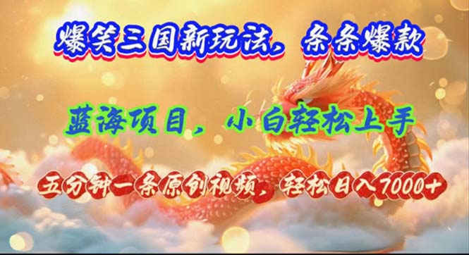 爆笑三国新玩法每条都爆，视频收益 7000+，5 分钟原创，多种变现爽歪歪-简创项目网