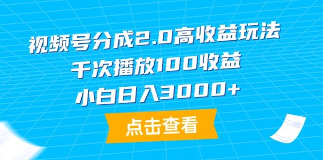 (9716期)视频号分成2.0高收益玩法，千次播放100收益，小白日入3000+-简创项目网
