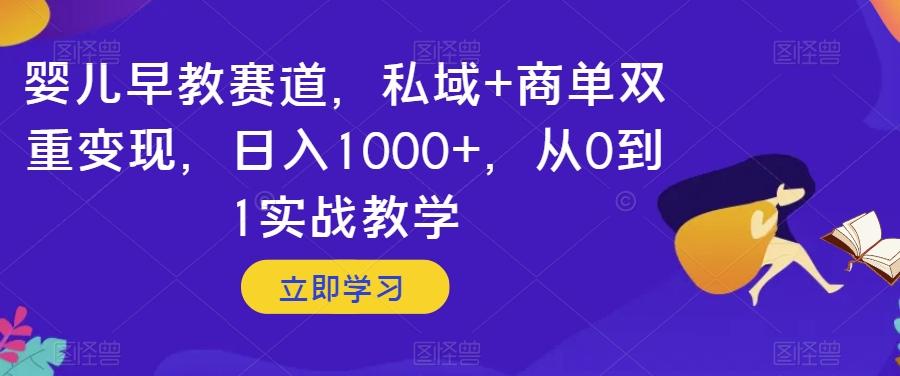 婴儿早教赛道，私域+商单双重变现，日入1000+，从0到1实战教学【揭秘】-简创项目网
