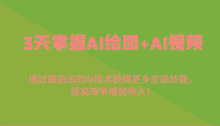 3天掌握AI绘图+AI视频，通过最前沿的AI技术获得更多变现技能，提高效率增加收入！-简创项目网