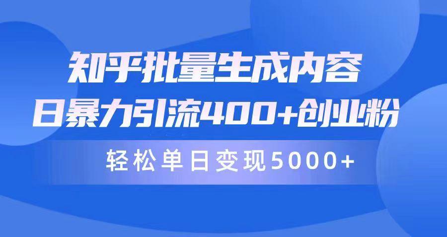 (9980期)知乎批量生成内容，日暴力引流400+创业粉，轻松单日变现5000+-简创项目网