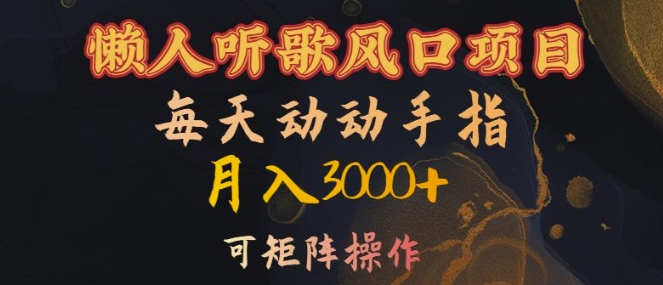 懒人听歌风口项目，每天动动手指月入3000+，可矩阵操作【揭秘】-简创项目网