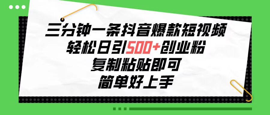 三分钟一条抖音爆款短视频，轻松日引500+创业粉，复制粘贴即可，简单好…-简创项目网
