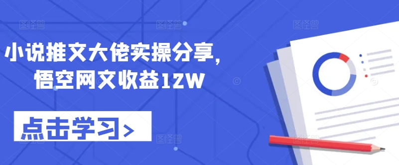 小说推文大佬实操分享，悟空网文收益12W-简创项目网