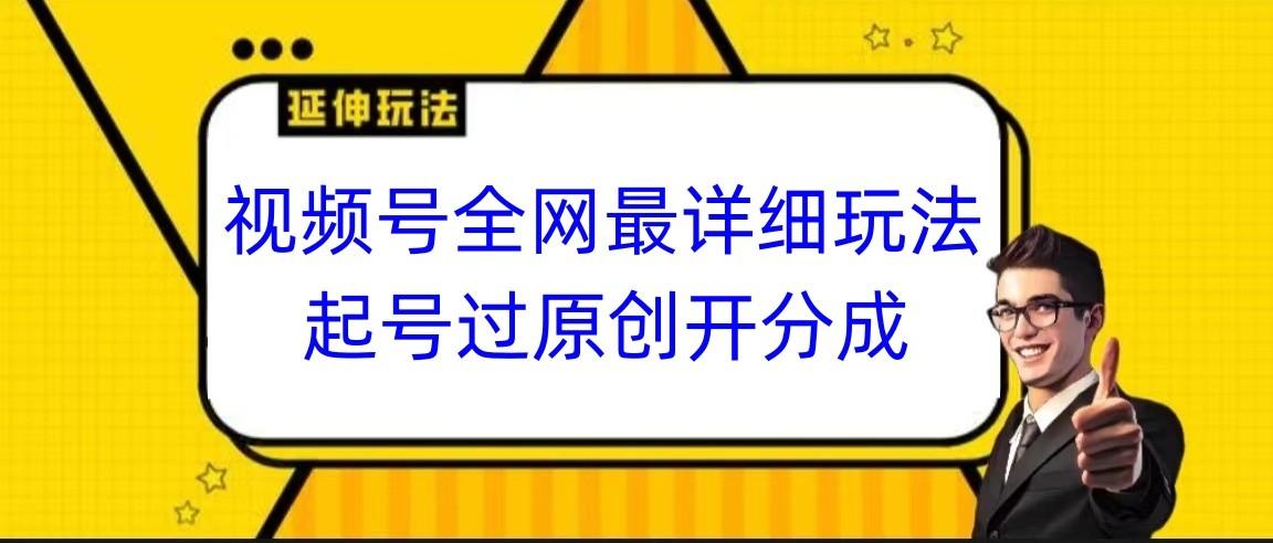 视频号全网最详细玩法，起号过原创开分成，小白跟着视频一步一步去操作-简创项目网