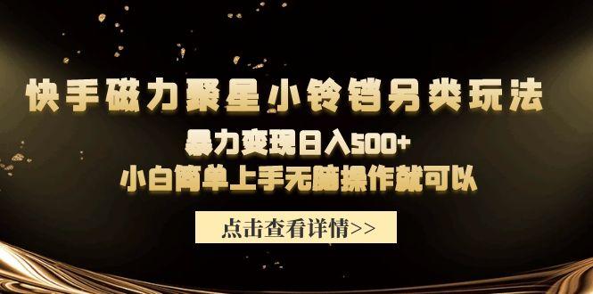(9689期)快手磁力聚星小铃铛另类玩法，暴力变现日入500+小白简单上手无脑操作就可以-简创项目网