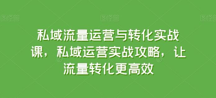 私域流量运营与转化实战课，私域运营实战攻略，让流量转化更高效-简创项目网