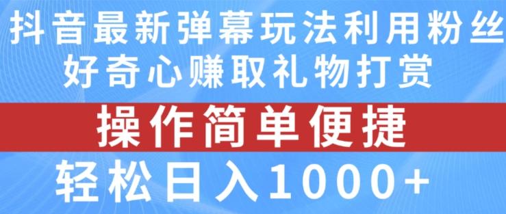 抖音弹幕最新玩法，利用粉丝好奇心赚取礼物打赏，轻松日入1000+-简创项目网