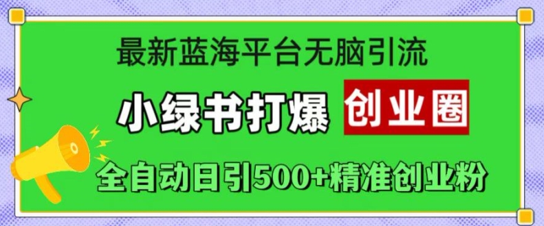 最新蓝海平台无脑引流，小绿书打爆创业圈，全自动日引500+精准创业粉-简创项目网