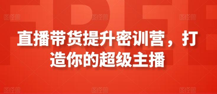 直播带货提升密训营，打造你的超级主播-简创项目网