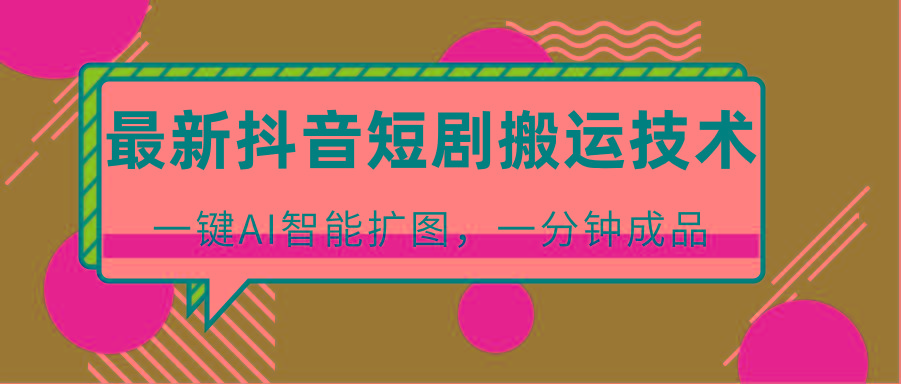 最新抖音短剧搬运技术，一键AI智能扩图，百分百过原创，秒过豆荚！-简创项目网