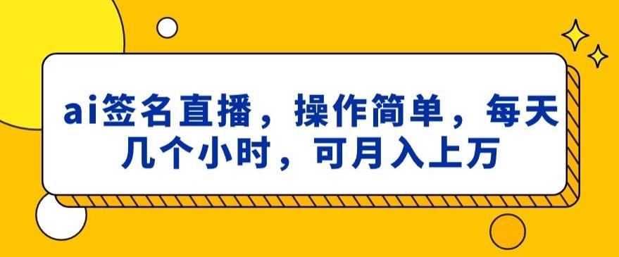 ai签名直播，操作简单，简单几个小时，可月入上万-简创项目网
