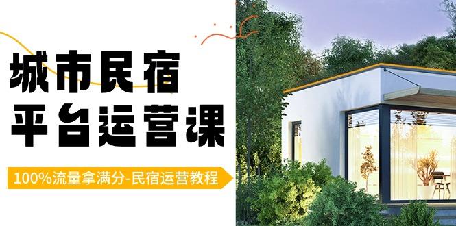 城市民宿平台运营课，100%流量拿满分-民宿运营教程-简创项目网