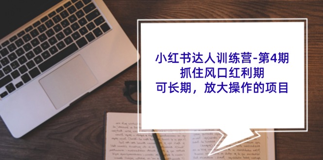 小红书达人训练营第4期：抓住风口红利期，可长期，放大操作的项目-简创项目网