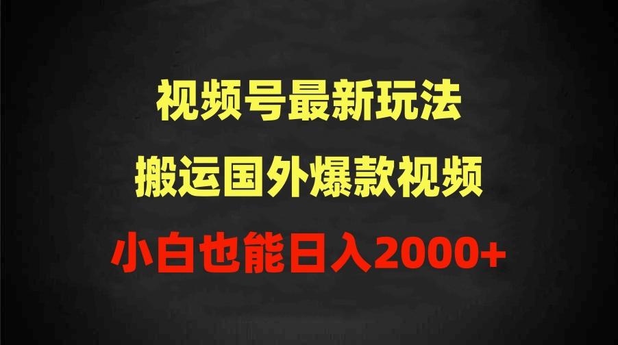 (9796期)2024视频号最新玩法，搬运国外爆款视频，100%过原创，小白也能日入2000+-简创项目网