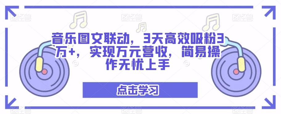 音乐图文联动，3天高效吸粉3万+，实现万元营收，简易操作无忧上手-简创项目网