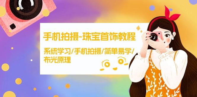 (9393期)手机拍摄-珠宝首饰教程，系统学习/手机拍摄/简单易学/布光原理-38节无水印-简创项目网