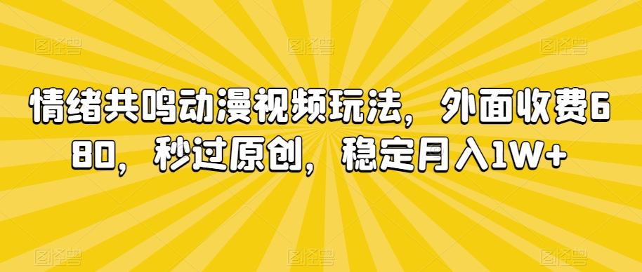 情绪共鸣动漫视频玩法，外面收费680，秒过原创，稳定月入1W+【揭秘】-简创项目网