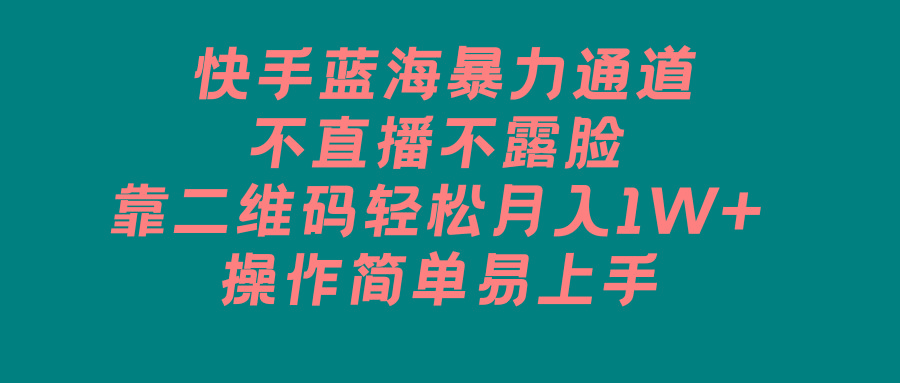 快手蓝海暴力通道，不直播不露脸，靠二维码轻松月入1W+，操作简单易上手-简创项目网