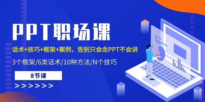 PPT职场课：话术+技巧+框架+案例，告别只会念PPT不会讲(8节课)-简创项目网
