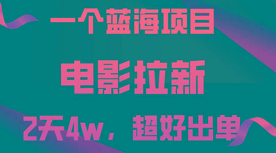 【蓝海项目】电影拉新，两天搞了近4w，超好出单，直接起飞-简创项目网